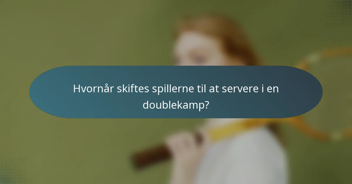 Hvornår skiftes spillerne til at servere i en doublekamp?